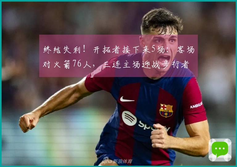 终结失利！开拓者接下来5场：客场对火箭76人，三连主场迎战步行者黄蜂爵士