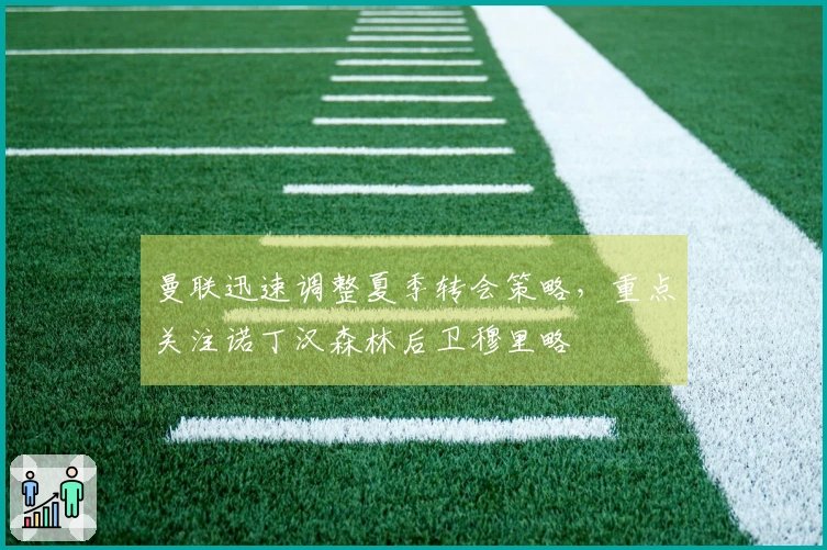 曼联迅速调整夏季转会策略，重点关注诺丁汉森林后卫穆里略