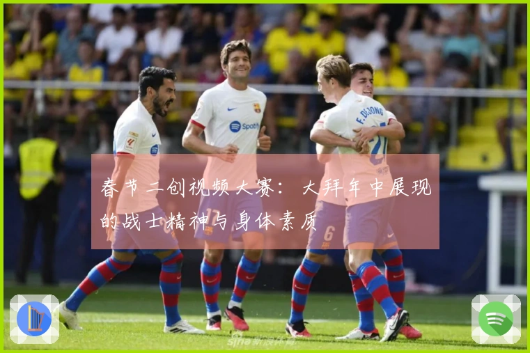 春节二创视频大赛：大拜年中展现的战士精神与身体素质