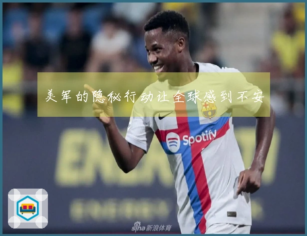 美军的隐秘行动让全球感到不安