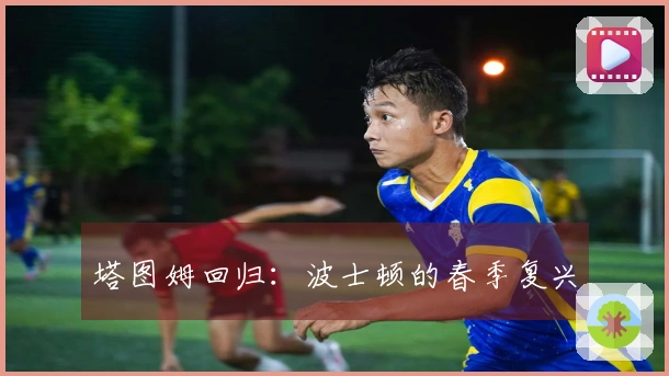 塔图姆回归：波士顿的春季复兴