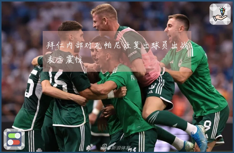 拜仁内部对孔帕尼让复出球员出战表示震惊