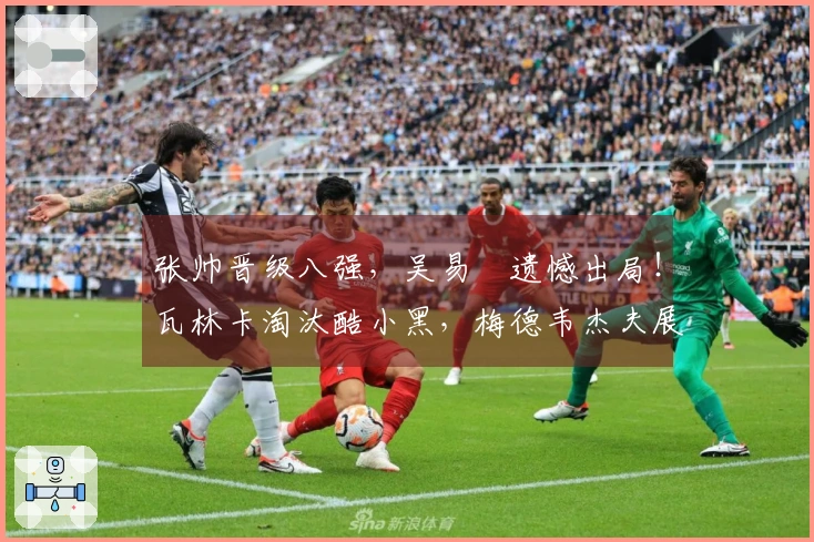 张帅晋级八强，吴易昺遗憾出局！瓦林卡淘汰酷小黑，梅德韦杰夫展现夺冠潜力